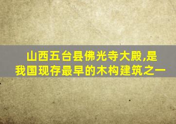 山西五台县佛光寺大殿,是我国现存最早的木构建筑之一