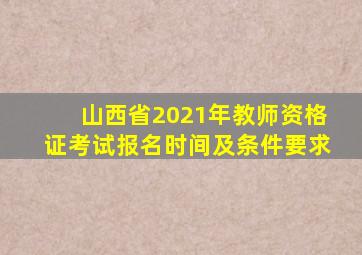 山西省2021年教师资格证考试报名时间及条件要求