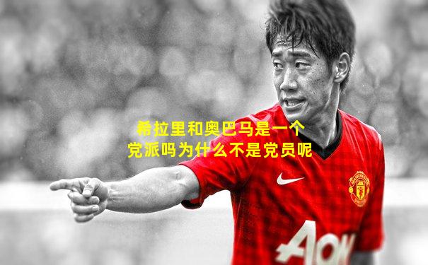 希拉里和奥巴马是一个党派吗为什么不是党员呢