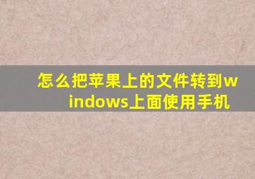 怎么把苹果上的文件转到windows上面使用手机