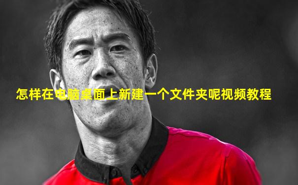 怎样在电脑桌面上新建一个文件夹呢视频教程