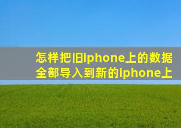 怎样把旧iphone上的数据全部导入到新的iphone上