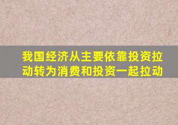 我国经济从主要依靠投资拉动转为消费和投资一起拉动