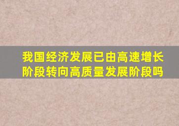 我国经济发展已由高速增长阶段转向高质量发展阶段吗