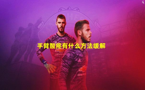 手臂酸疼有什么方法缓解