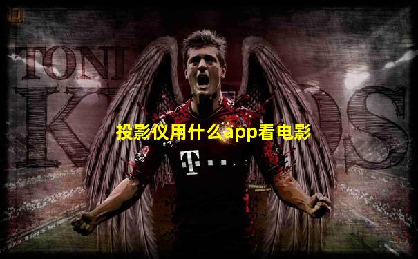 投影仪用什么app看电影
