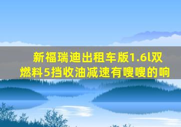 新福瑞迪出租车版1.6l双燃料5挡收油减速有嗖嗖的响