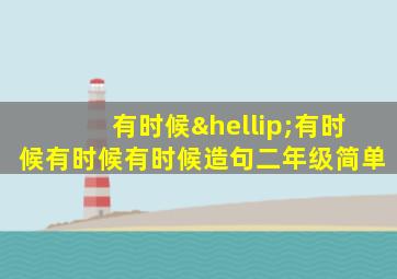 有时候…有时候有时候有时候造句二年级简单