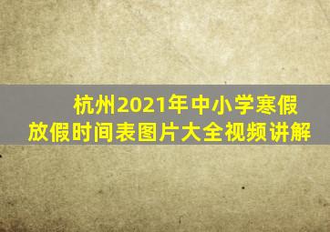 杭州2021年中小学寒假放假时间表图片大全视频讲解