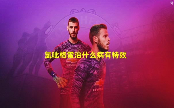 氯吡格雷治什么病有特效