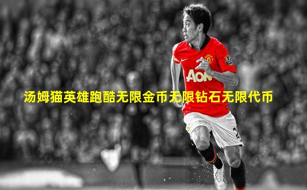 汤姆猫英雄跑酷无限金币无限钻石无限代币