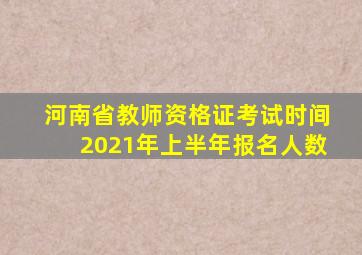 河南省教师资格证考试时间2021年上半年报名人数