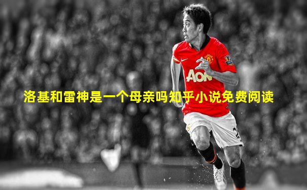 洛基和雷神是一个母亲吗知乎小说免费阅读