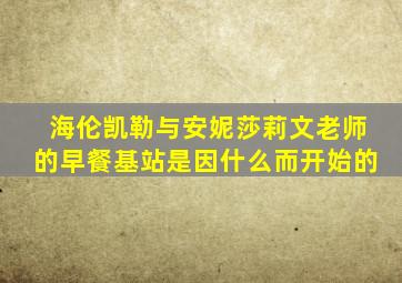 海伦凯勒与安妮莎莉文老师的早餐基站是因什么而开始的