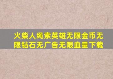 火柴人绳索英雄无限金币无限钻石无广告无限血量下载