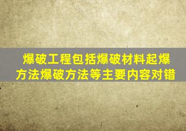爆破工程包括爆破材料起爆方法爆破方法等主要内容对错