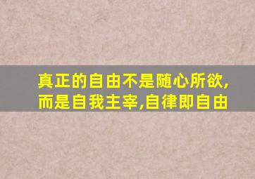 真正的自由不是随心所欲,而是自我主宰,自律即自由
