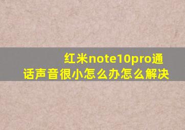红米note10pro通话声音很小怎么办怎么解决