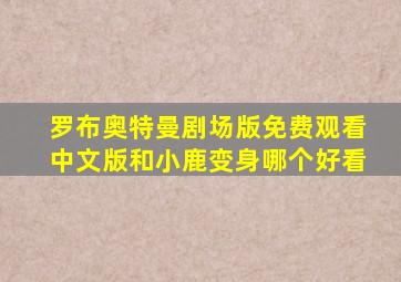 罗布奥特曼剧场版免费观看中文版和小鹿变身哪个好看