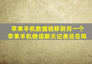 苹果手机数据转移到另一个苹果手机微信聊天记录还在吗