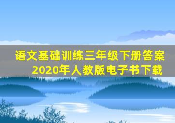 语文基础训练三年级下册答案2020年人教版电子书下载