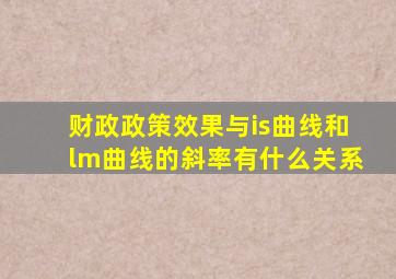 财政政策效果与is曲线和lm曲线的斜率有什么关系